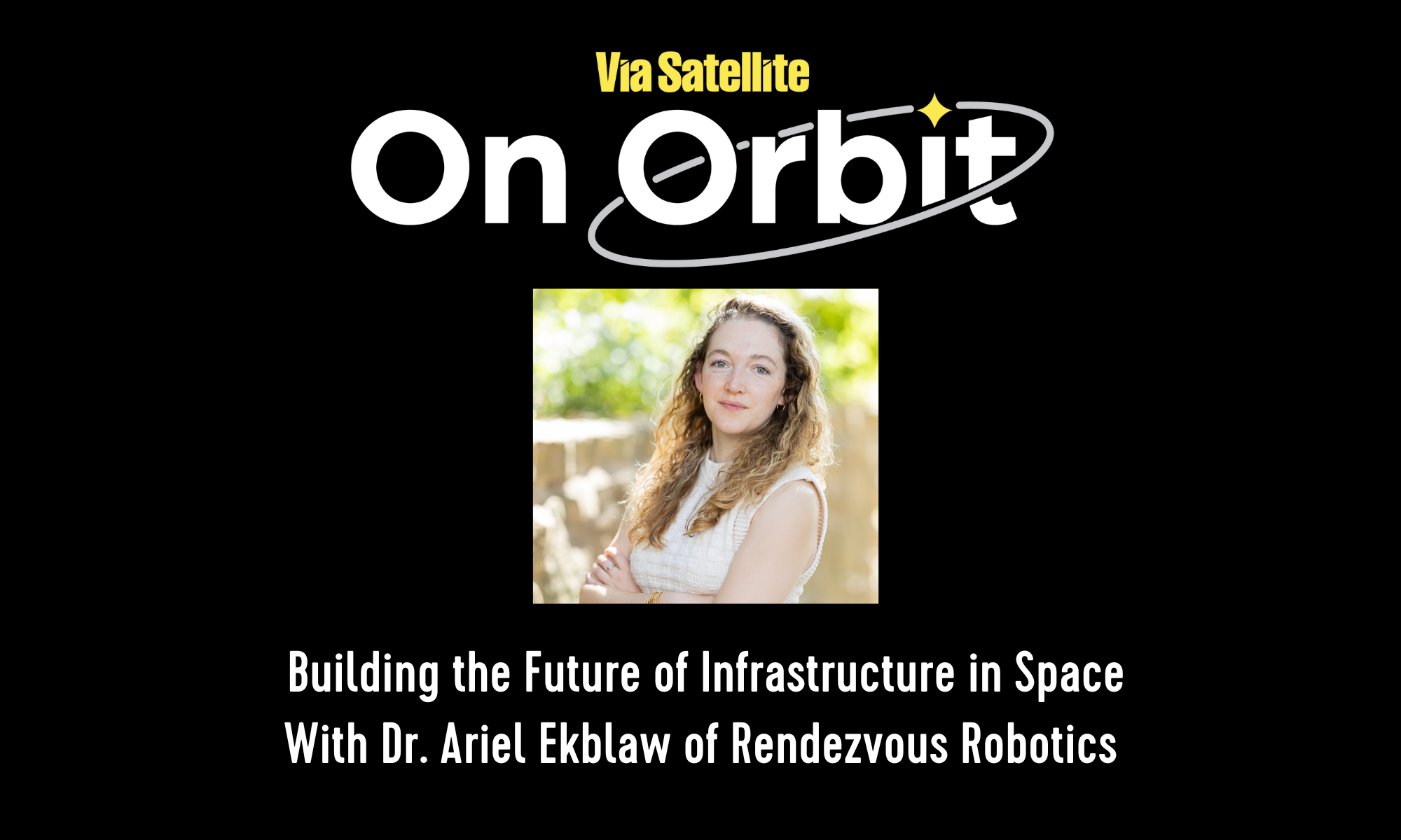 Building the Future of Infrastructure in Space With Dr. Ariel Ekblaw of Rendezvous Robotics